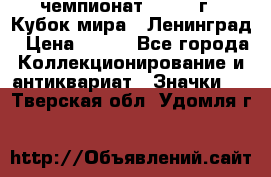 11.1) чемпионат : 1988 г - Кубок мира - Ленинград › Цена ­ 149 - Все города Коллекционирование и антиквариат » Значки   . Тверская обл.,Удомля г.